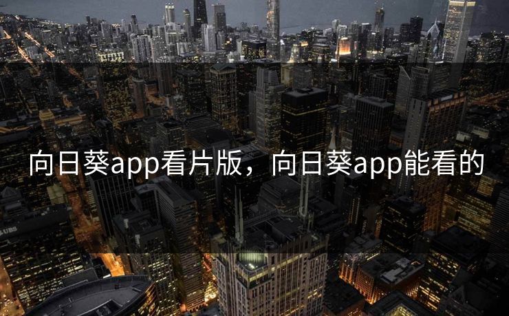向日葵app看片版，向日葵app能看的