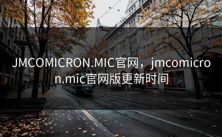 JMCOMICRON.MIC官网，jmcomicron.mic官网版更新时间