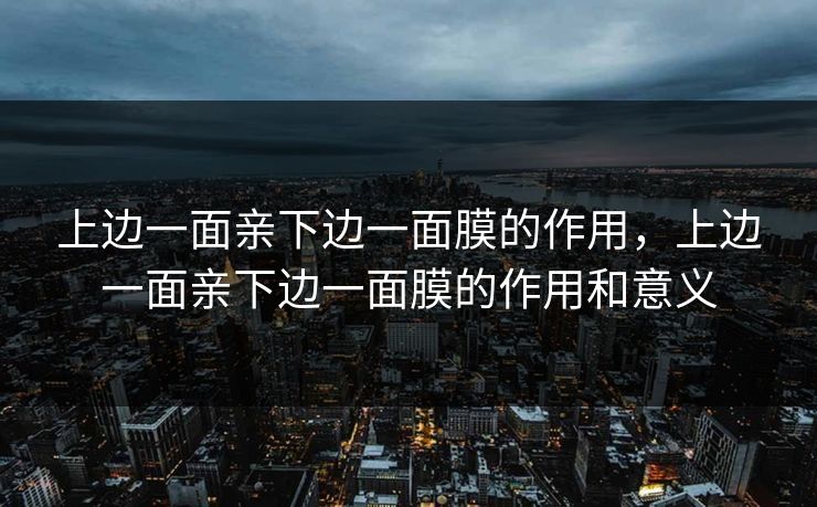 上边一面亲下边一面膜的作用，上边一面亲下边一面膜的作用和意义
