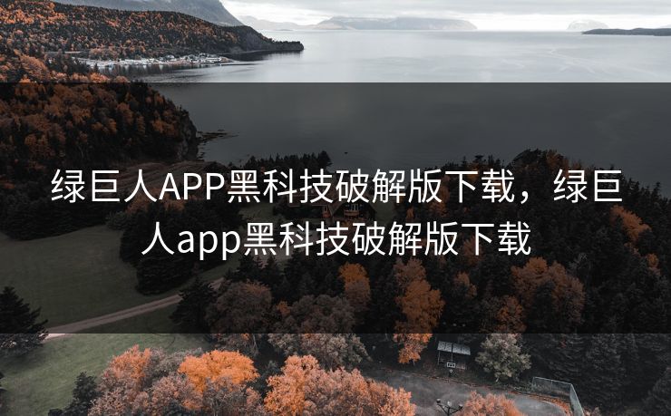 绿巨人APP黑科技破解版下载，绿巨人app黑科技破解版下载